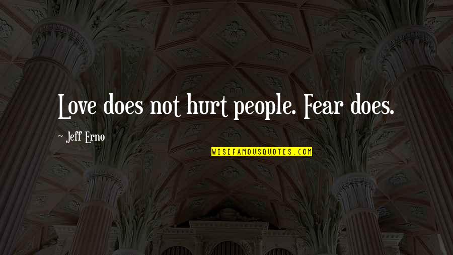 Wasting Your Time On People Quotes By Jeff Erno: Love does not hurt people. Fear does.