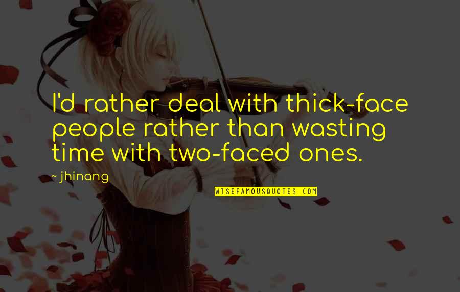 Wasting Your Time On People Quotes By Jhinang: I'd rather deal with thick-face people rather than