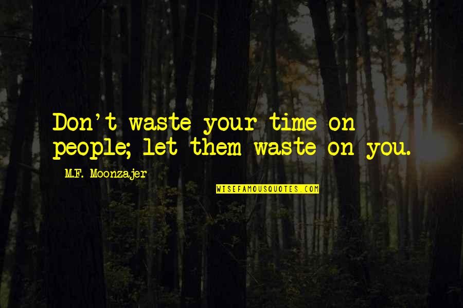 Wasting Your Time On People Quotes By M.F. Moonzajer: Don't waste your time on people; let them