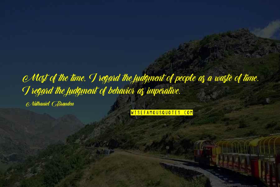 Wasting Your Time On People Quotes By Nathaniel Branden: Most of the time, I regard the judgment