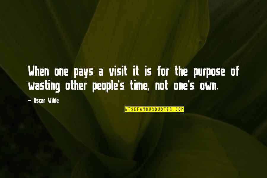 Wasting Your Time On People Quotes By Oscar Wilde: When one pays a visit it is for