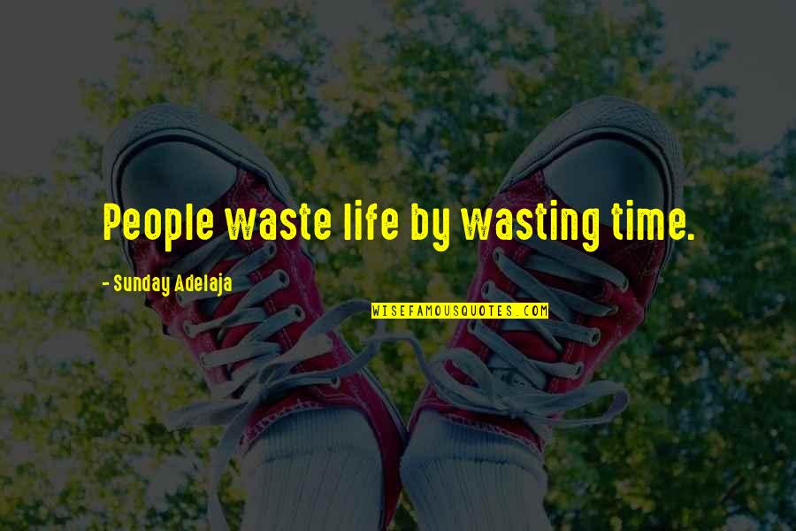 Wasting Your Time On People Quotes By Sunday Adelaja: People waste life by wasting time.