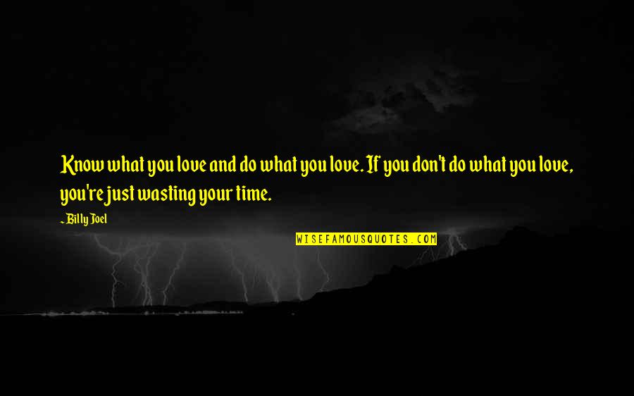 Wasting Your Time Quotes By Billy Joel: Know what you love and do what you