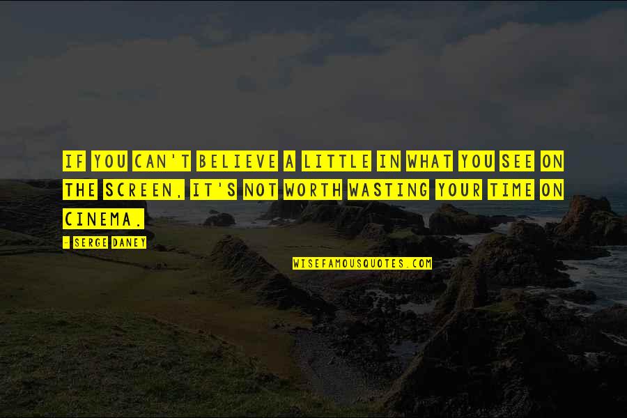 Wasting Your Time Quotes By Serge Daney: If you can't believe a little in what