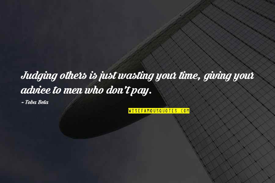 Wasting Your Time Quotes By Toba Beta: Judging others is just wasting your time, giving