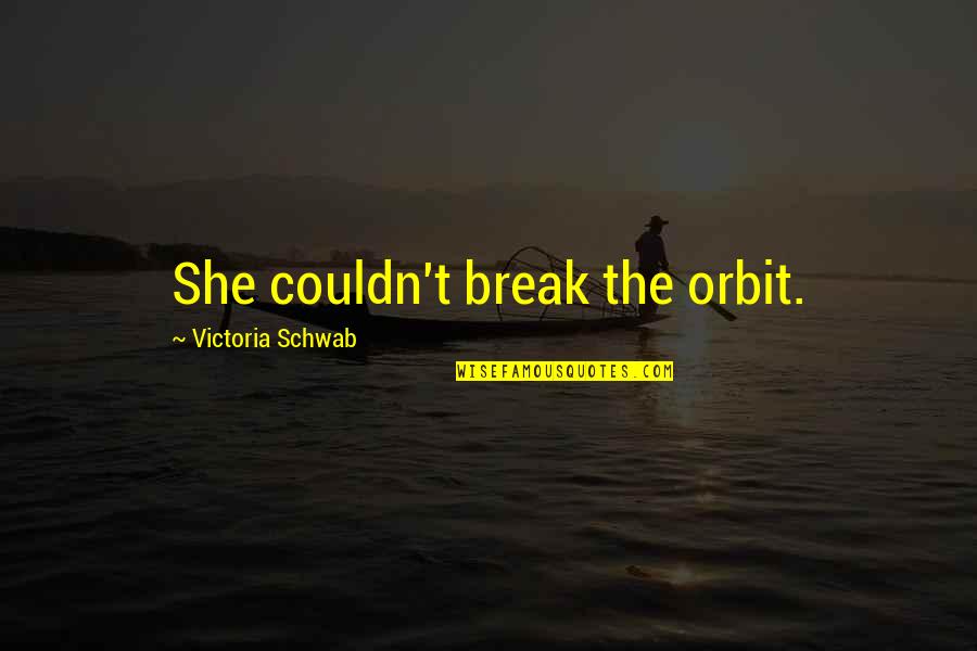Wasurenaide Hitori Quotes By Victoria Schwab: She couldn't break the orbit.