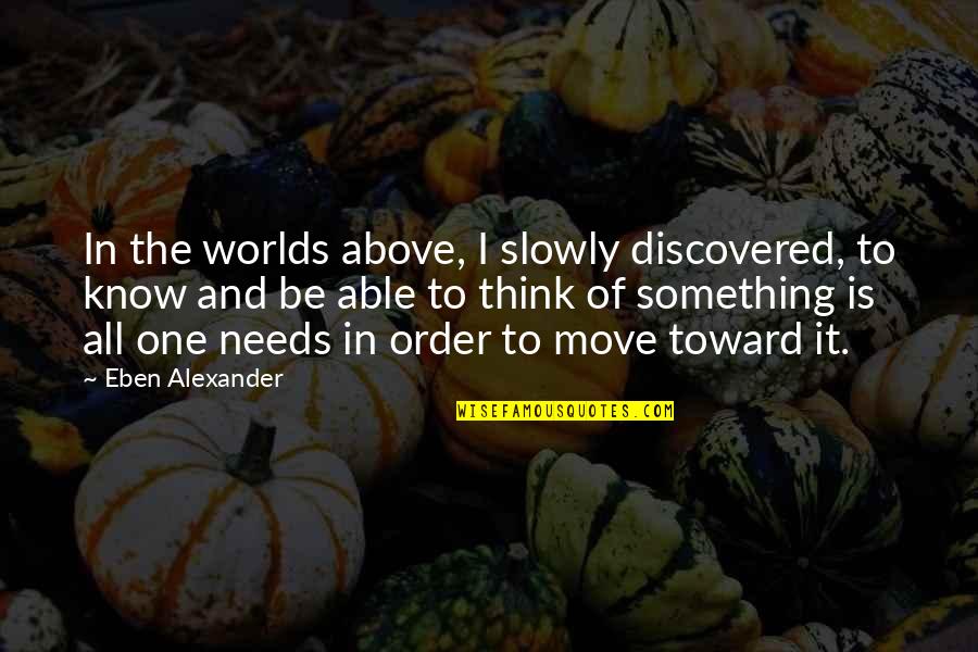 Wasurenaide Kudasai Quotes By Eben Alexander: In the worlds above, I slowly discovered, to