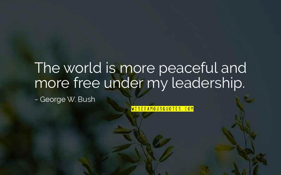 Wasurenaide Kudasai Quotes By George W. Bush: The world is more peaceful and more free