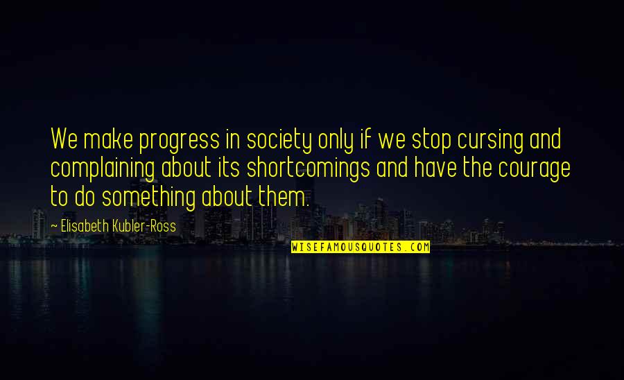 Wasurenaide Quotes By Elisabeth Kubler-Ross: We make progress in society only if we