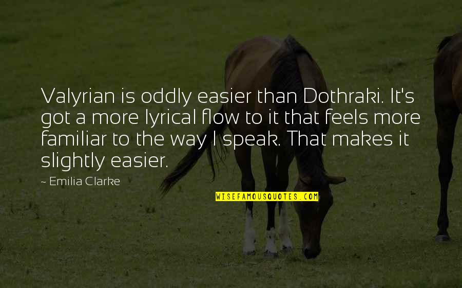 Waswasa Quotes By Emilia Clarke: Valyrian is oddly easier than Dothraki. It's got Waswasa Quotes By Emilia Clarke: Valyrian is oddly easier than Dothraki. It's got
