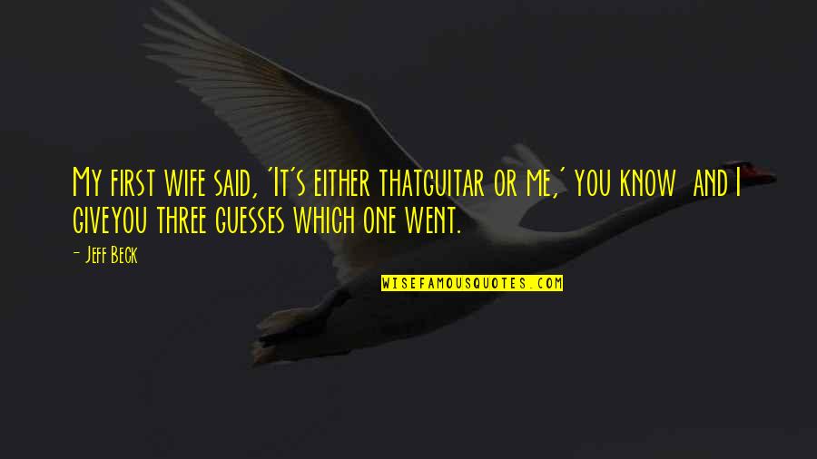 Waswasa Quotes By Jeff Beck: My first wife said, 'It's either thatguitar or Waswasa Quotes By Jeff Beck: My first wife said, 'It's either thatguitar or