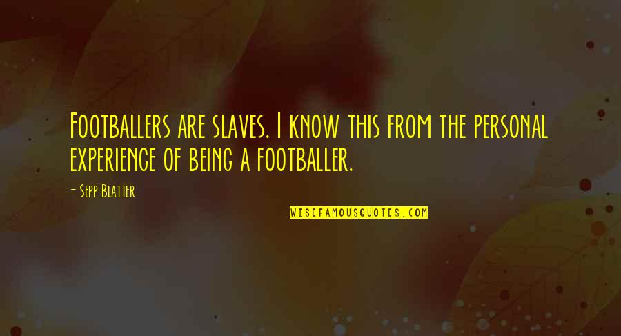 Wasza Quotes By Sepp Blatter: Footballers are slaves. I know this from the Wasza Quotes By Sepp Blatter: Footballers are slaves. I know this from the