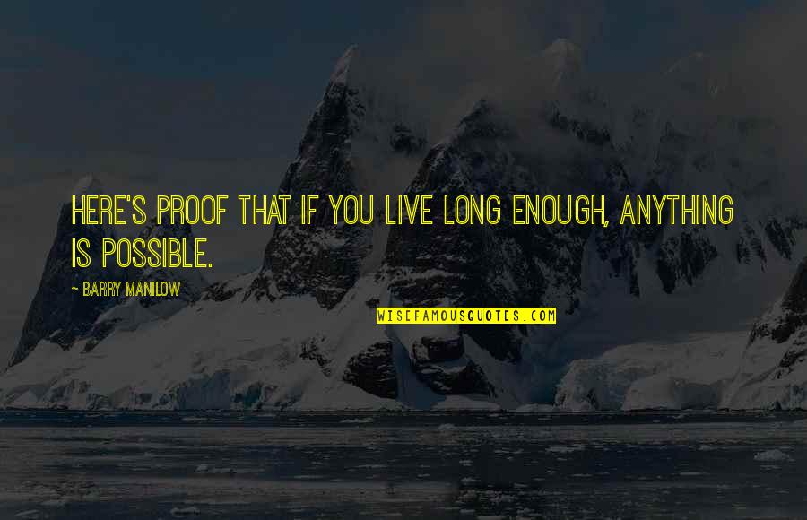 Wat Als Quotes By Barry Manilow: Here's proof that if you live long enough, Wat Als Quotes By Barry Manilow: Here's proof that if you live long enough,