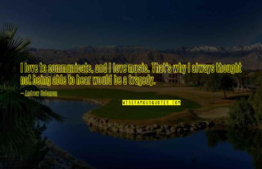 Wat Is Eenzaamheid Quotes By Andrew Solomon: I love to communicate, and I love music. Wat Is Eenzaamheid Quotes By Andrew Solomon: I love to communicate, and I love music.