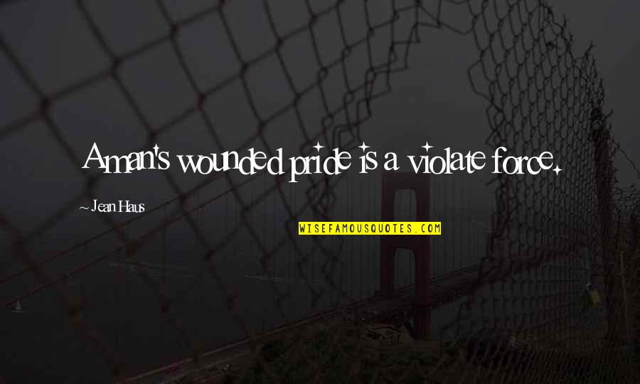 Watak Tokoh Quotes By Jean Haus: A man's wounded pride is a violate force.