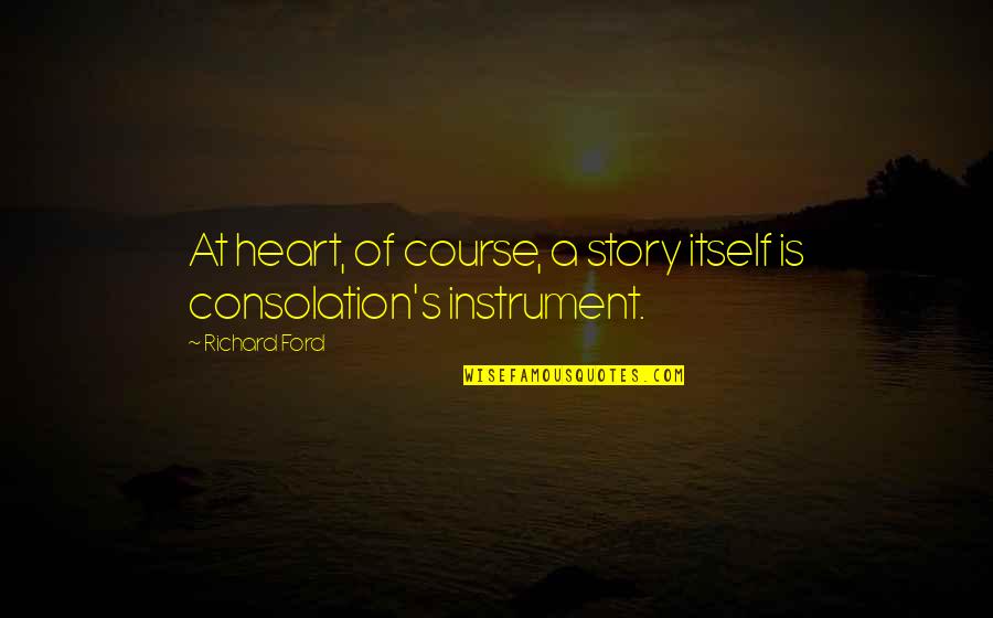 Watakolu Quotes By Richard Ford: At heart, of course, a story itself is