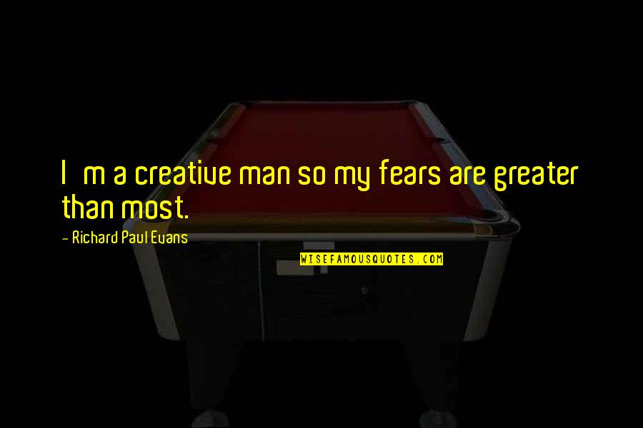 Watakolu Quotes By Richard Paul Evans: I'm a creative man so my fears are Watakolu Quotes By Richard Paul Evans: I'm a creative man so my fears are