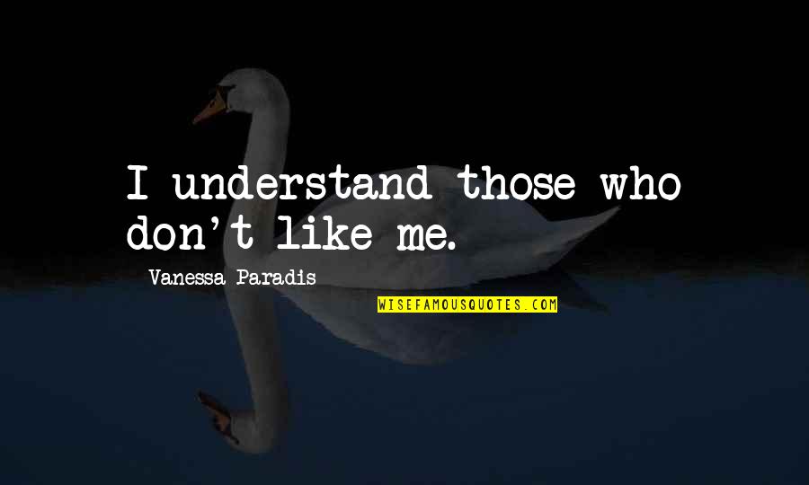 Watakolu Quotes By Vanessa Paradis: I understand those who don't like me. Watakolu Quotes By Vanessa Paradis: I understand those who don't like me.