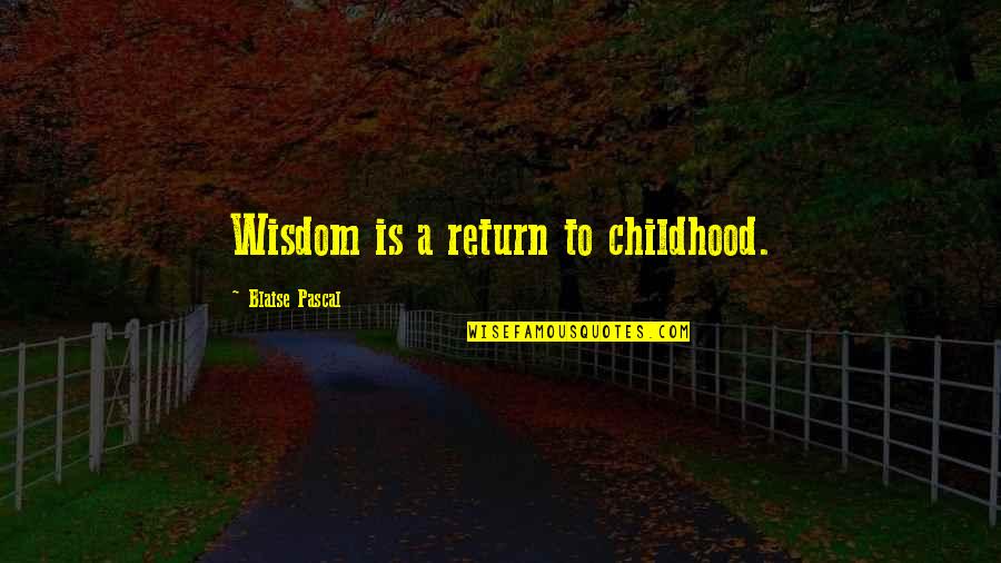 Watakura Quotes By Blaise Pascal: Wisdom is a return to childhood. Watakura Quotes By Blaise Pascal: Wisdom is a return to childhood.