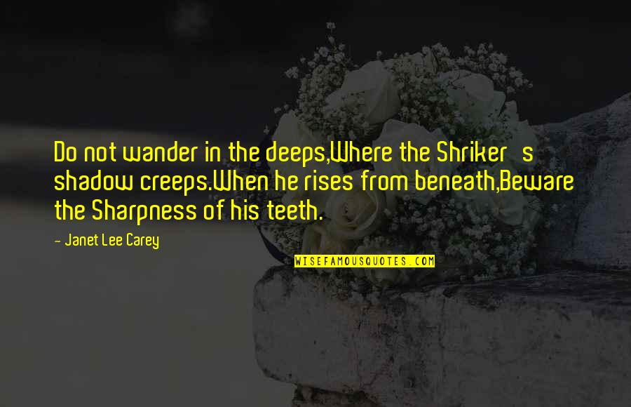 Watakura Quotes By Janet Lee Carey: Do not wander in the deeps,Where the Shriker's Watakura Quotes By Janet Lee Carey: Do not wander in the deeps,Where the Shriker's