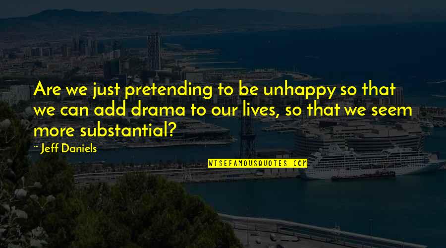 Watakura Quotes By Jeff Daniels: Are we just pretending to be unhappy so Watakura Quotes By Jeff Daniels: Are we just pretending to be unhappy so