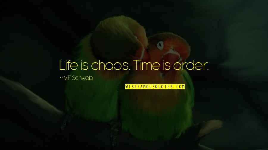 Watakura Quotes By V.E Schwab: Life is chaos. Time is order. Watakura Quotes By V.E Schwab: Life is chaos. Time is order.
