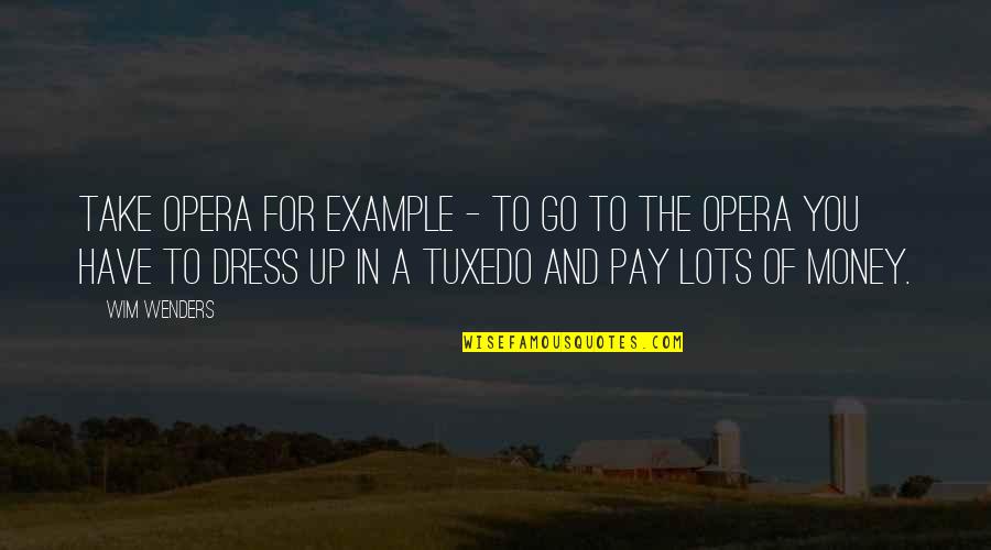 Watanabe Bakery Quotes By Wim Wenders: Take opera for example - to go to Watanabe Bakery Quotes By Wim Wenders: Take opera for example - to go to