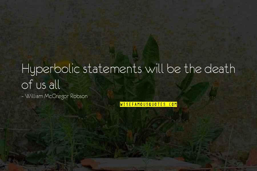 Watanuki Quotes By William McGregor Robson: Hyperbolic statements will be the death of us Watanuki Quotes By William McGregor Robson: Hyperbolic statements will be the death of us
