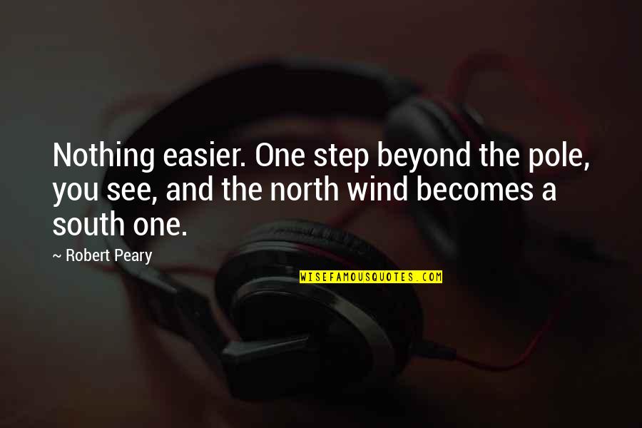 Watarai Junsuke Quotes By Robert Peary: Nothing easier. One step beyond the pole, you Watarai Junsuke Quotes By Robert Peary: Nothing easier. One step beyond the pole, you