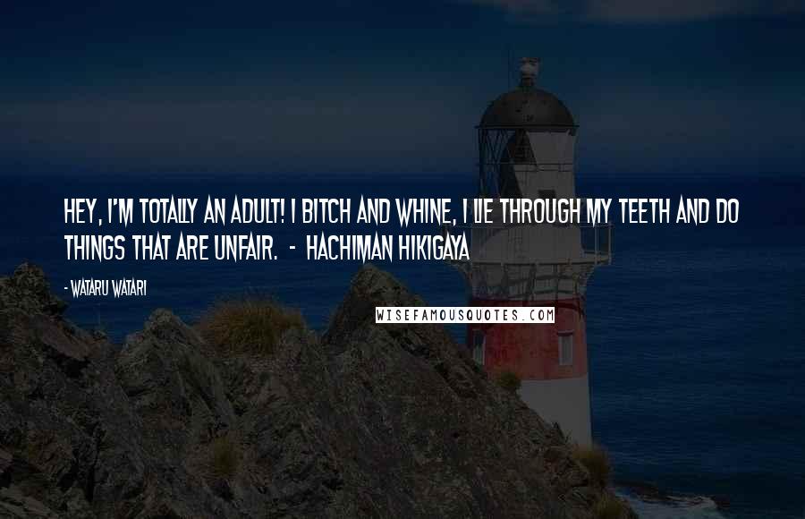 Wataru Watari quotes: Hey, I'm totally an adult! I bitch and whine, I lie through my teeth and do things that are unfair. - Hachiman Hikigaya Wataru Watari quotes: Hey, I'm totally an adult! I bitch and whine, I lie through my teeth and do things that are unfair. - Hachiman Hikigaya
