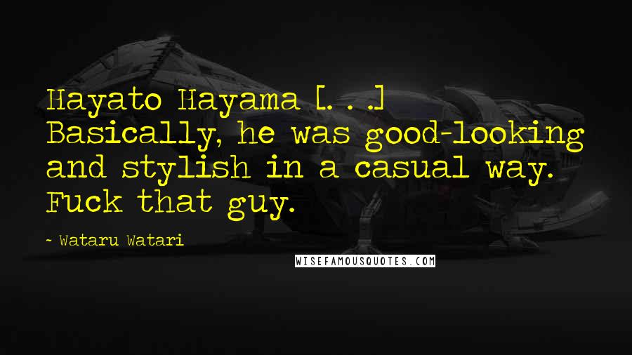 Wataru Watari quotes: Hayato Hayama [. . .] Basically, he was good-looking and stylish in a casual way. Fuck that guy.