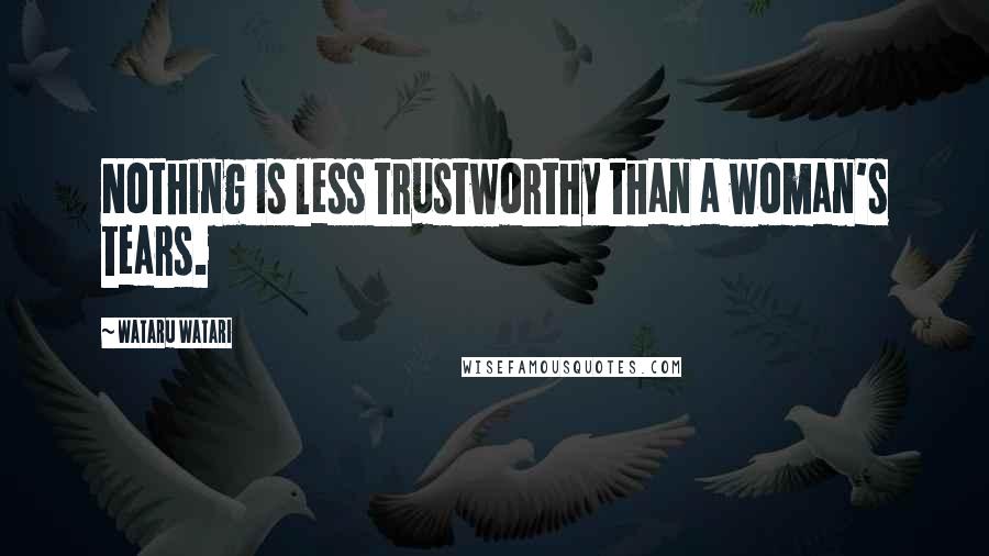 Wataru Watari quotes: Nothing is less trustworthy than a woman's tears.