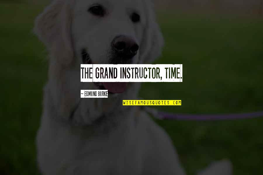 Watase Aoba Quotes By Edmund Burke: The grand instructor, time. Watase Aoba Quotes By Edmund Burke: The grand instructor, time.