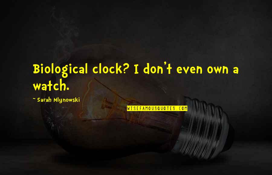 Watch And Clock Quotes By Sarah Mlynowski: Biological clock? I don't even own a watch.