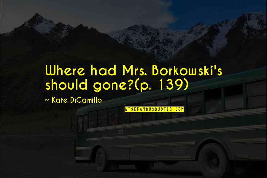 Watch And Earn Quotes By Kate DiCamillo: Where had Mrs. Borkowski's should gone?(p. 139)
