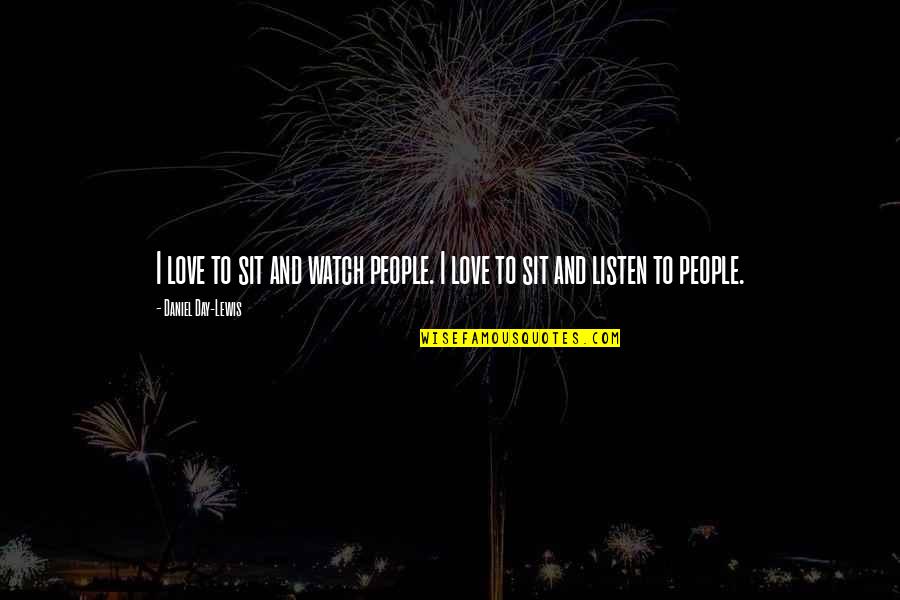 Watch And Love Quotes By Daniel Day-Lewis: I love to sit and watch people. I