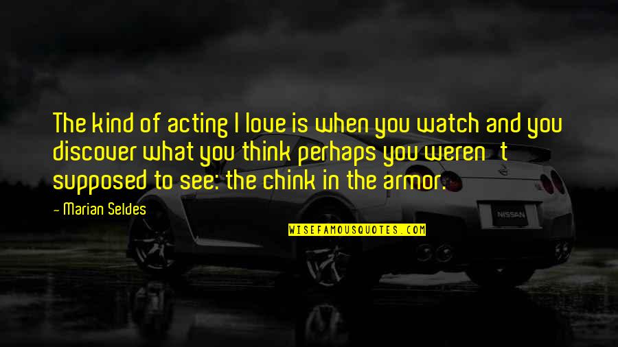 Watch And Love Quotes By Marian Seldes: The kind of acting I love is when