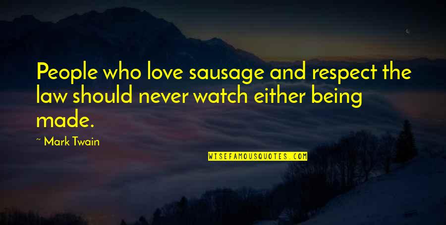 Watch And Love Quotes By Mark Twain: People who love sausage and respect the law