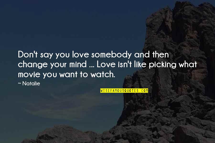Watch And Love Quotes By Natalie: Don't say you love somebody and then change