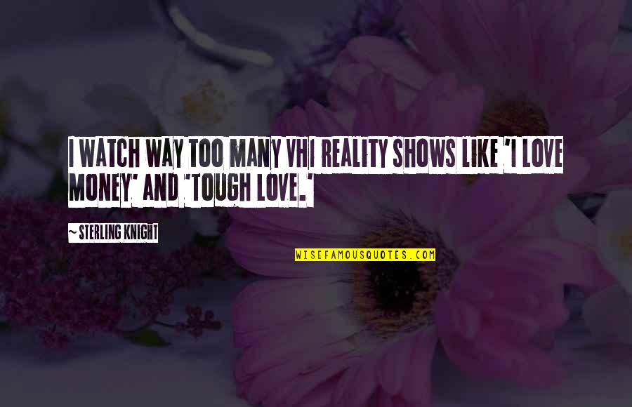 Watch And Love Quotes By Sterling Knight: I watch way too many VH1 reality shows