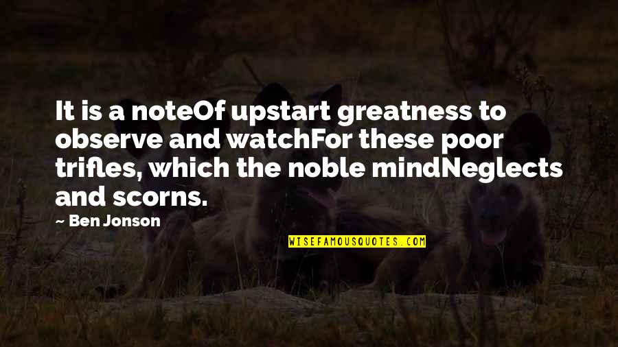 Watch And Observe Quotes By Ben Jonson: It is a noteOf upstart greatness to observe