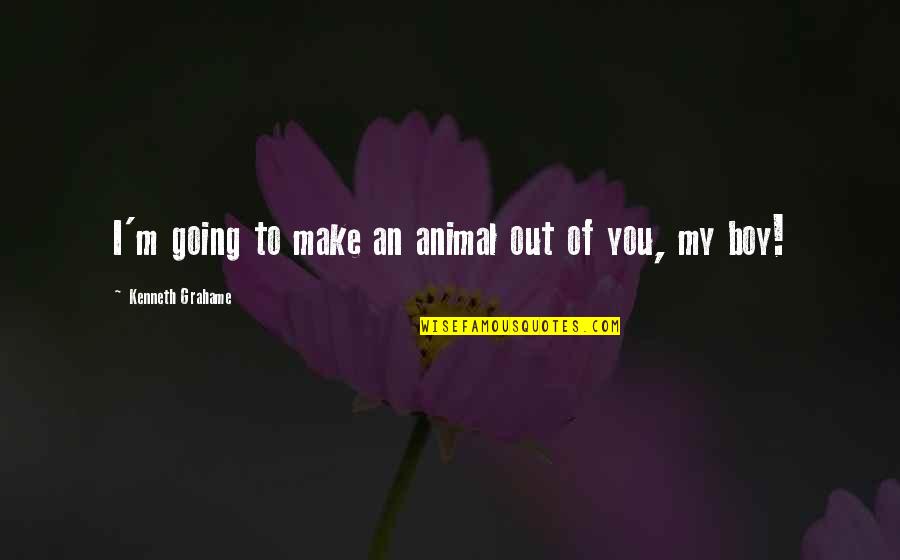 Watch And Observe Quotes By Kenneth Grahame: I'm going to make an animal out of