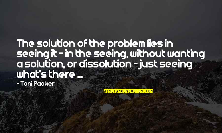 Watch And Pray Quotes By Toni Packer: The solution of the problem lies in seeing Watch And Pray Quotes By Toni Packer: The solution of the problem lies in seeing