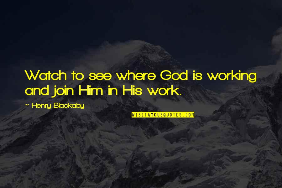 Watch And See Quotes By Henry Blackaby: Watch to see where God is working and Watch And See Quotes By Henry Blackaby: Watch to see where God is working and