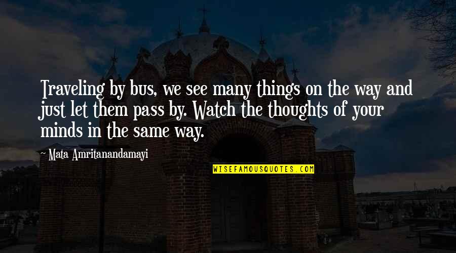 Watch And See Quotes By Mata Amritanandamayi: Traveling by bus, we see many things on Watch And See Quotes By Mata Amritanandamayi: Traveling by bus, we see many things on