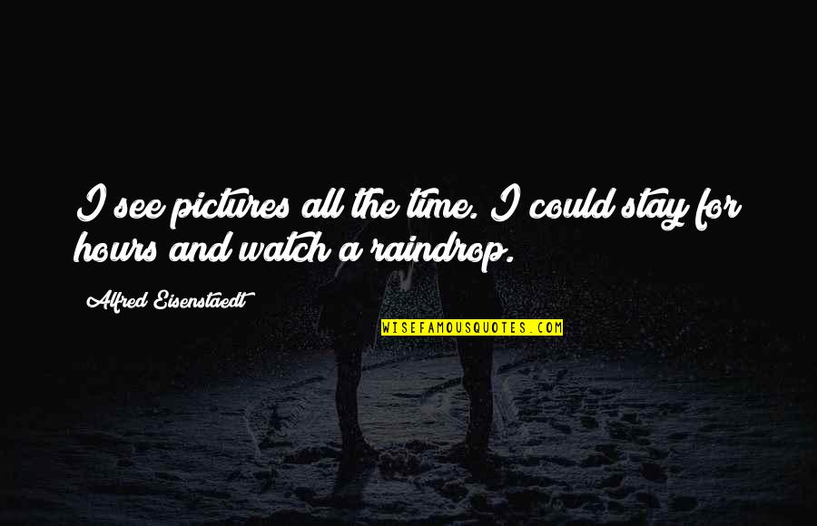 Watch And Time Quotes By Alfred Eisenstaedt: I see pictures all the time. I could