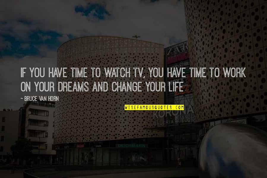 Watch And Time Quotes By Bruce Van Horn: If you have time to watch TV, you