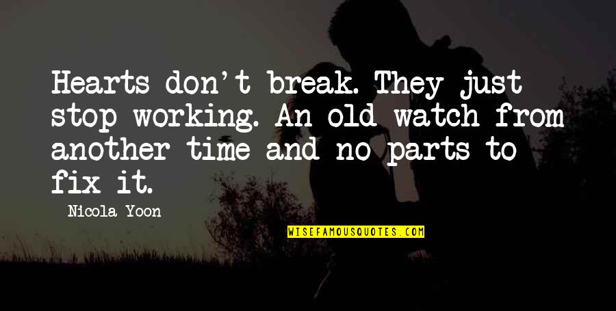 Watch And Time Quotes By Nicola Yoon: Hearts don't break. They just stop working. An