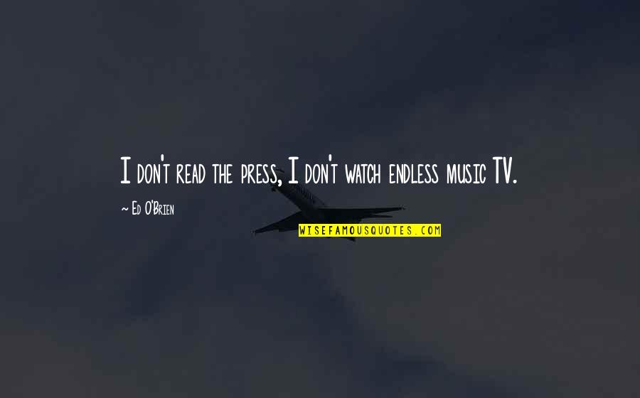 Watch And Ward Quotes By Ed O'Brien: I don't read the press, I don't watch