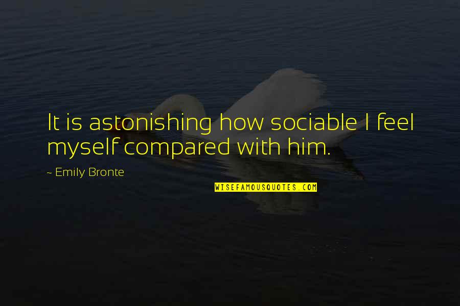 Watch And Ward Quotes By Emily Bronte: It is astonishing how sociable I feel myself